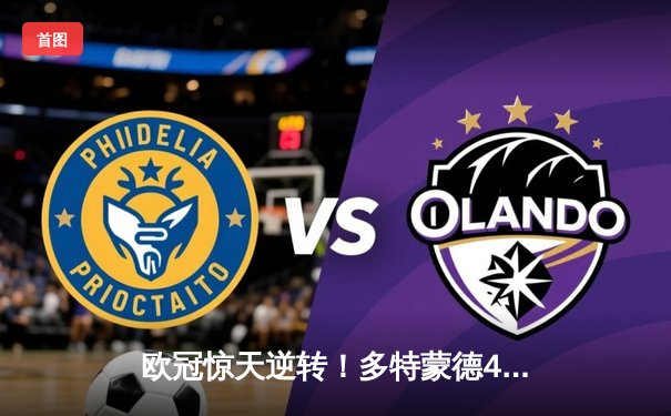 欧冠惊天逆转！多特蒙德4-2马竞总分5-4晋级四强，萨比策传射建功