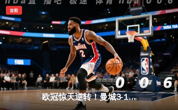 欧冠惊天逆转！曼城3-1力克皇马，德布劳内传射建功