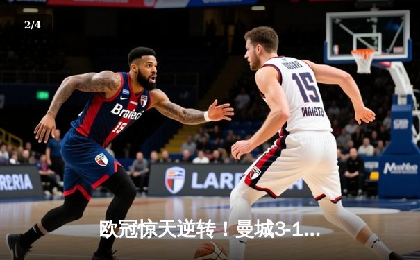 欧冠惊天逆转！曼城3-1力克皇马，德布劳内世界波定乾坤 - 2