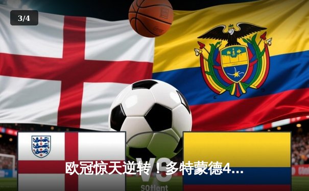 欧冠惊天逆转！多特蒙德4-2淘汰巴黎，胡梅尔斯头槌定乾坤 - 3